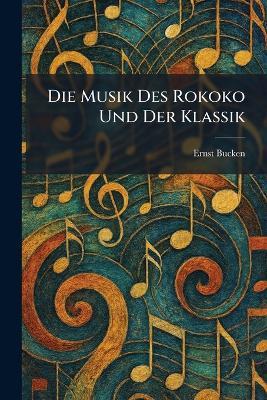 Die Musik Des Rokoko Und Der Klassik - Ernst Bucken - cover