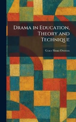 Drama in Education, Theory and Technique - Grace Sloan Overton - cover
