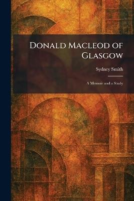 Donald Macleod of Glasgow: A Memoir and a Study - Sydney Smith - cover