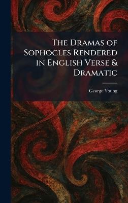 The Dramas of Sophocles Rendered in English Verse & Dramatic - George Young - cover