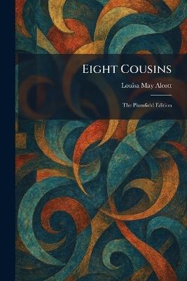 Eight Cousins: The Plumfield Edition - Louisa May Alcott - cover