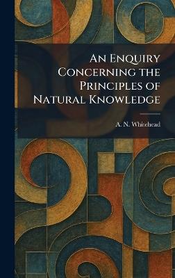 An Enquiry Concerning the Principles of Natural Knowledge - A N Whitehead - cover