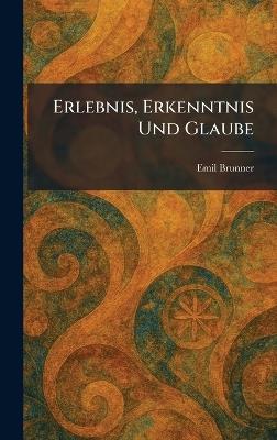 Erlebnis, Erkenntnis Und Glaube - Emil Brunner - cover