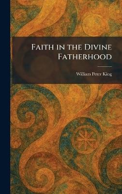 Faith in the Divine Fatherhood - William Peter King - cover