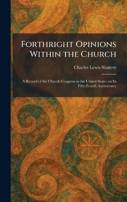 Forthright Opinions Within the Church: A Record of the Church Congress in the United States on Its Fifty-Fourth Anniversary - Charles Lewis Slattery - cover