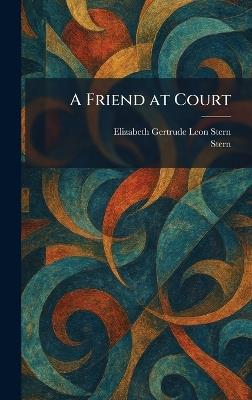 A Friend at Court - Elizabeth Gertrude Leon Stern - cover