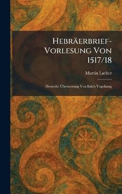 Hebräerbrief-Vorlesung Von 1517/18: Deutsche Ãbersetzung Von Erich Vogelsang - Martin Luther - cover