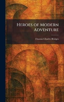 Heroes of Modern Adventure - Thomas Charles Bridges - cover