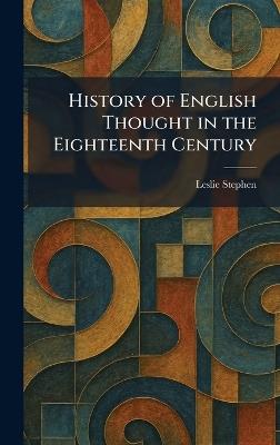 History of English Thought in the Eighteenth Century - Leslie Stephen - cover