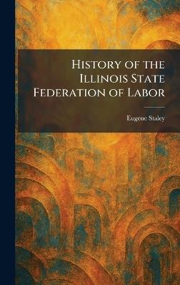 History of the Illinois State Federation of Labor - Eugene Staley - cover