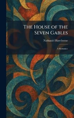 The House of the Seven Gables: A Romance - Nathaniel Hawthorne - cover