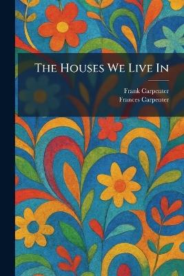 The Houses We Live In - Frank Carpenter,Frances Carpenter - cover