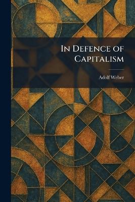 In Defence of Capitalism - Adolf Weber - cover