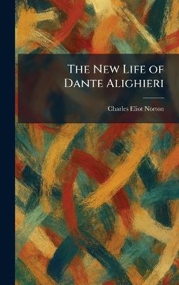 The New Life of Dante Alighieri - Charles Eliot Norton - cover