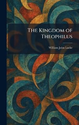 The Kingdom of Theophilus - William John Locke - cover