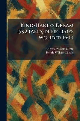 Kind-Hartes Dream 1592 (And) Nine Daies Wonder 1600 - Henrie William Kemp,Henrie William Chettle - cover