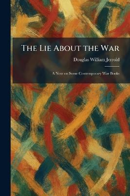 The Lie About the War: A Note on Some Contemporary War Books - Douglas William Jerrold - cover