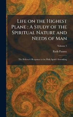 Life on the Highest Plane: A Study of the Spiritual Nature and Needs of Man: The Believer's Response to the Holy Spirit's Inworking - Ruth Paxson - cover