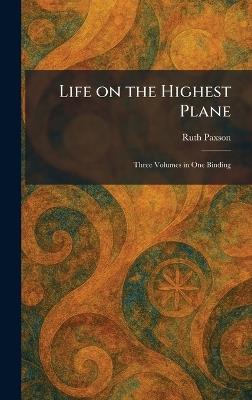 Life on the Highest Plane: Three Volumes in One Binding - Ruth Paxson - cover
