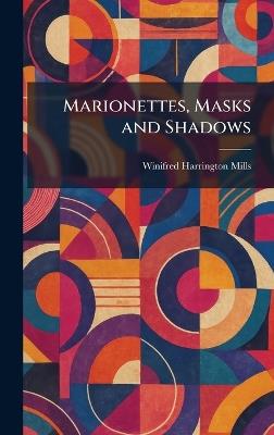 Marionettes, Masks and Shadows - Winifred Harrington Mills - cover