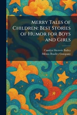 Merry Tales of Children: Best Stories of Humor for Boys and Girls - Carolyn Sherwin Bailey - cover