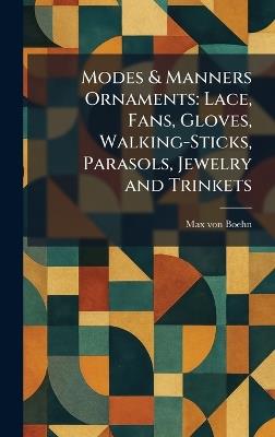 Modes & Manners Ornaments: Lace, Fans, Gloves, Walking-Sticks, Parasols, Jewelry and Trinkets - Max Von Boehn - cover