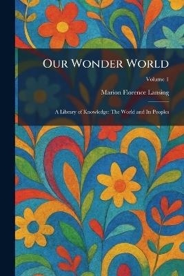 Our Wonder World: A Library of Knowledge: The World and Its Peoples - Marion Florence Lansing - cover