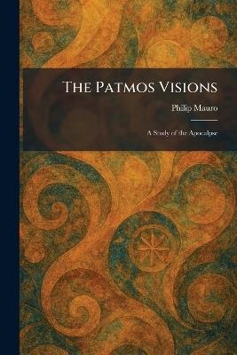The Patmos Visions: A Study of the Apocalpse - Philip Mauro - cover