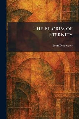 The Pilgrim of Eternity - John Drinkwater - cover