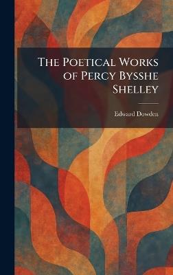 The Poetical Works of Percy Bysshe Shelley - Edward Dowden - cover