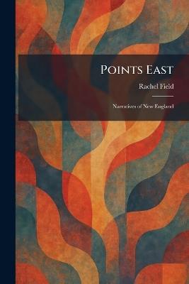 Points East: Narratives of New England - Rachel Field - cover
