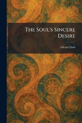 The Soul's Sincere Desire - Glenn Clark - cover