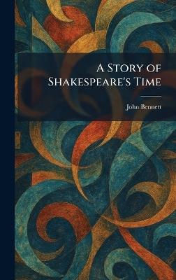 A Story of Shakespeare's Time - John Bennett - cover