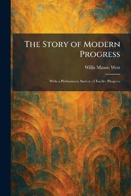 The Story of Modern Progress: With a Preliminary Survey of Eariler Progress - Willis Mason West - cover