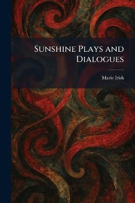 Sunshine Plays and Dialogues - Marie Irish - cover