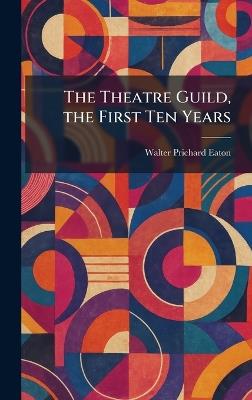 The Theatre Guild, the First Ten Years - Walter Prichard Eaton - cover