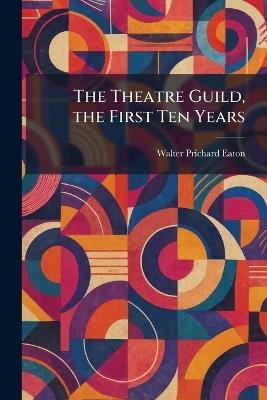 The Theatre Guild, the First Ten Years - Walter Prichard Eaton - cover