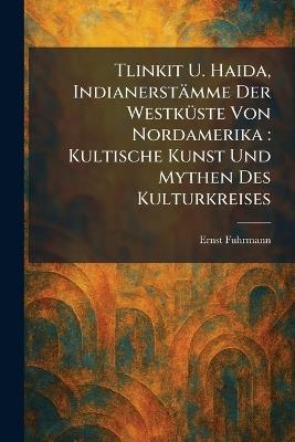 Tlinkit U. Haida, IndianerstaÌmme Der WestkuÌste Von Nordamerika: Kultische Kunst Und Mythen Des Kulturkreises - Ernst Fuhrmann - cover