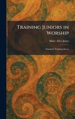 Training Juniors in Worship: Standard Training Series - Mary Alice Jones - cover