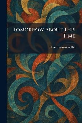 Tomorrow About This Time - Grace Livingston Hill - cover