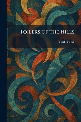 Toilers of the Hills - Vardis Fisher - cover
