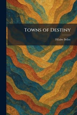 Towns of Destiny - Hilaire Belloc - cover