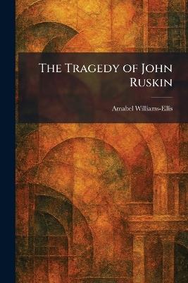 The Tragedy of John Ruskin - Amabel Williams-Ellis - cover