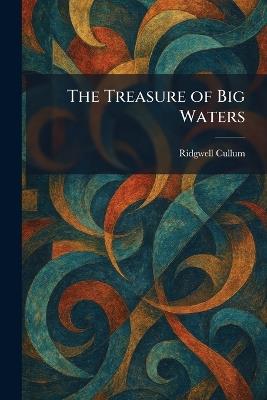 The Treasure of Big Waters - Ridgwell Cullum - cover