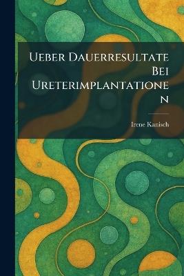 Ueber Dauerresultate Bei Ureterimplantationen - Irene Kanisch - cover