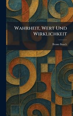 Wahrheit, Wert Und Wirklichkeit - Bruno Bauch - cover
