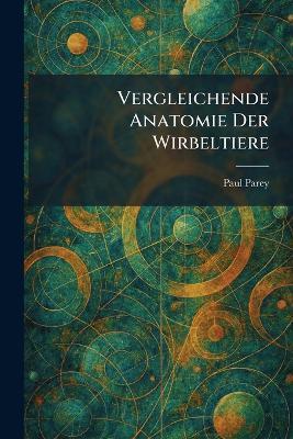 Vergleichende Anatomie Der Wirbeltiere - Paul Parey - cover