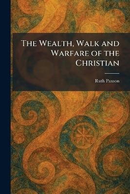 The Wealth, Walk and Warfare of the Christian - Ruth Paxson - cover