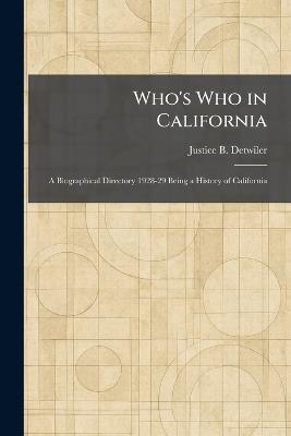 Who's Who in California: A Biographical Directory 1928-29 Being a History of California - Justice B Detwiler - cover