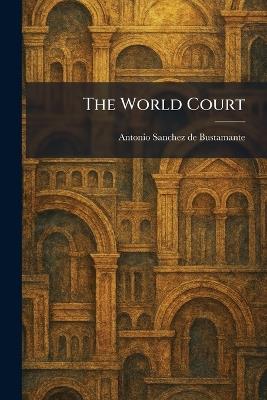 The World Court - Antonio Sanchez De Bustamante - cover